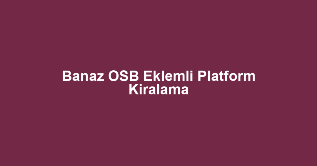 Banaz OSB Eklemli Platform Kiralama