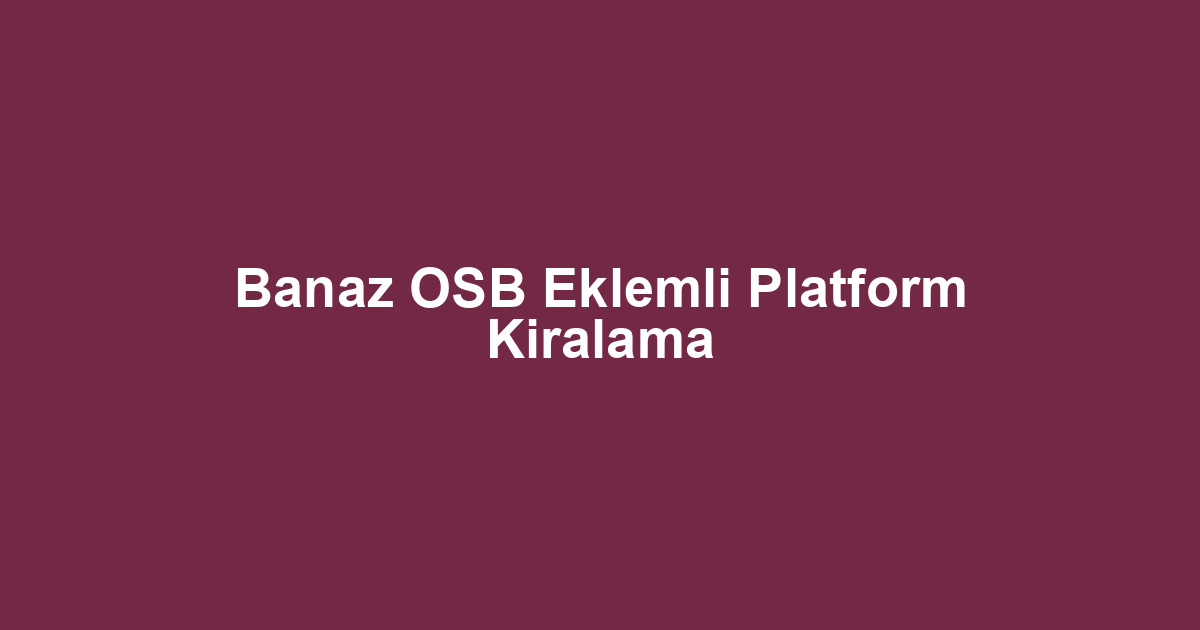 Banaz OSB Eklemli Platform Kiralama