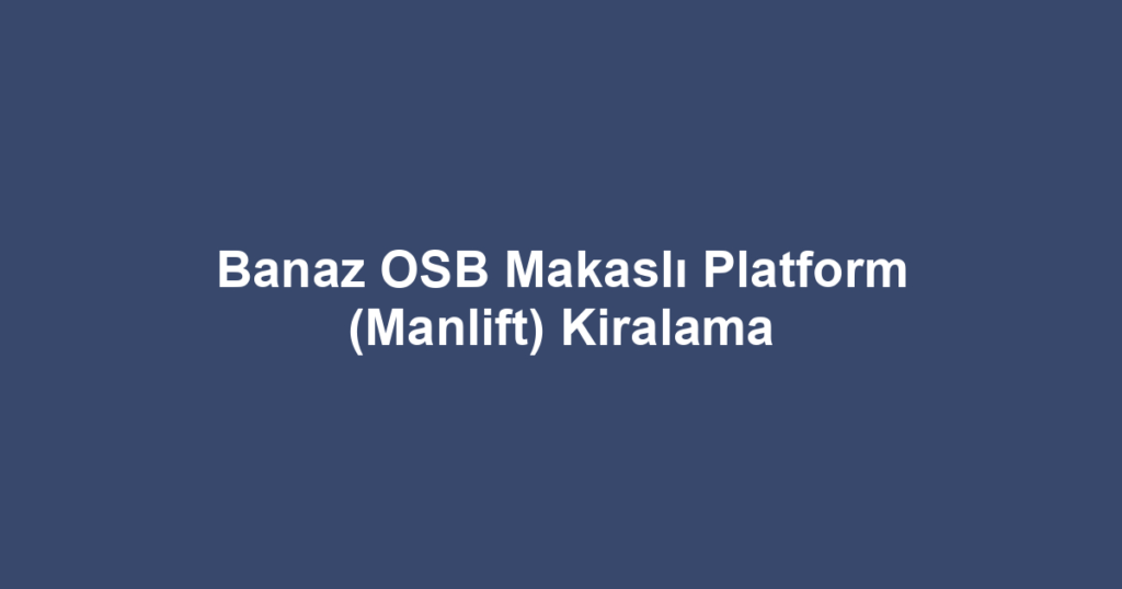 Banaz OSB Makaslı Platform (Manlift) Kiralama