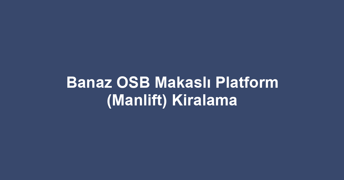 Banaz OSB Makaslı Platform (Manlift) Kiralama