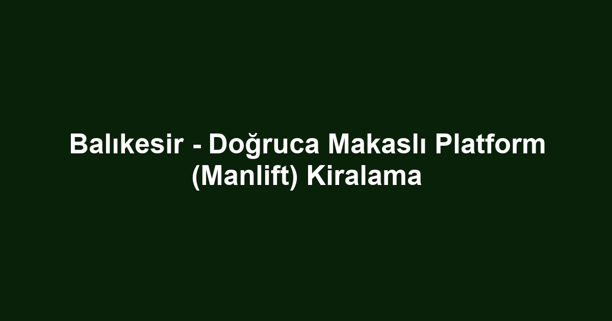 Balıkesir - Doğruca Makaslı Platform (Manlift) Kiralama