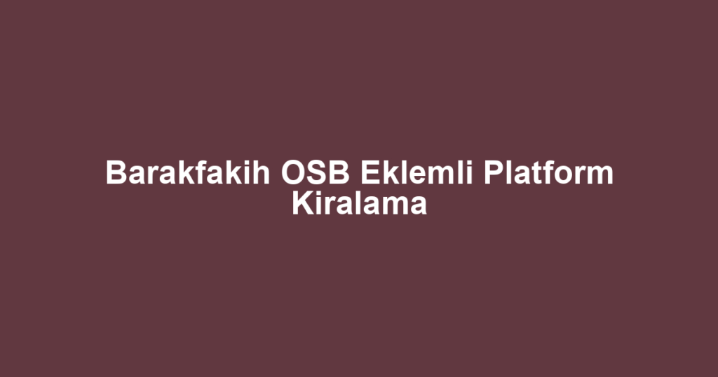 Barakfakih OSB Eklemli Platform Kiralama