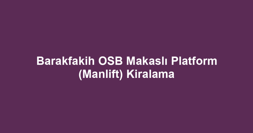 Barakfakih OSB Makaslı Platform (Manlift) Kiralama