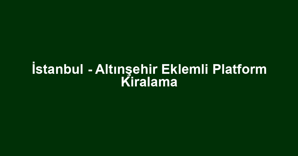 İstanbul - Altınşehir Eklemli Platform Kiralama
