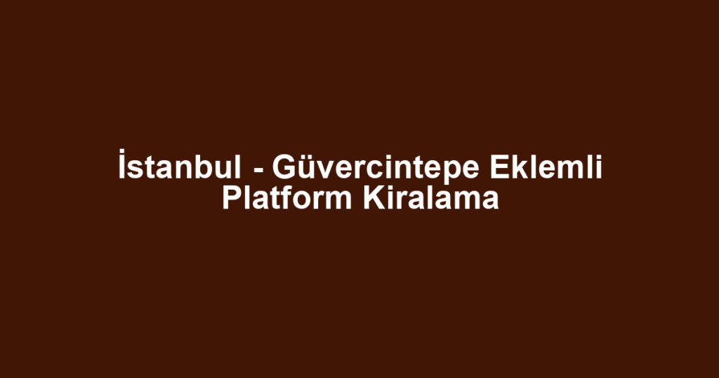İstanbul - Güvercintepe Eklemli Platform Kiralama