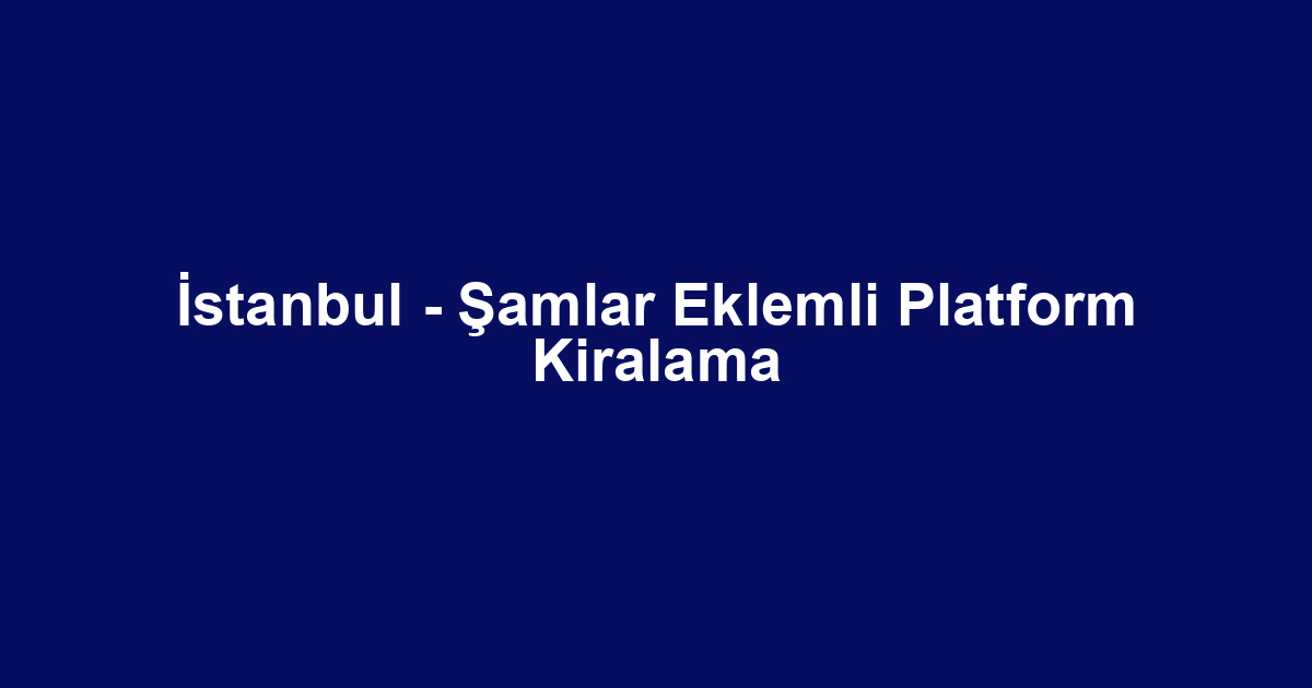 İstanbul - Şamlar Eklemli Platform Kiralama