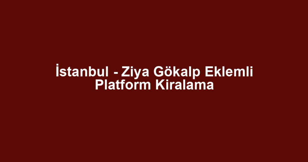 İstanbul - Ziya Gökalp Eklemli Platform Kiralama