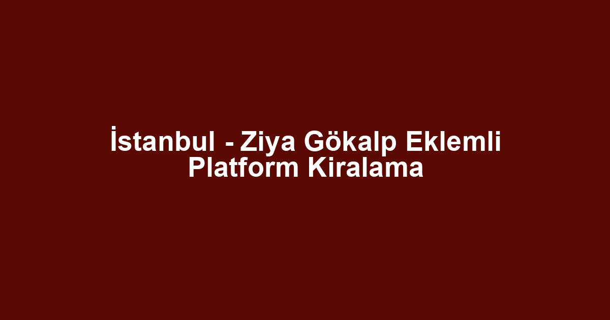 İstanbul - Ziya Gökalp Eklemli Platform Kiralama