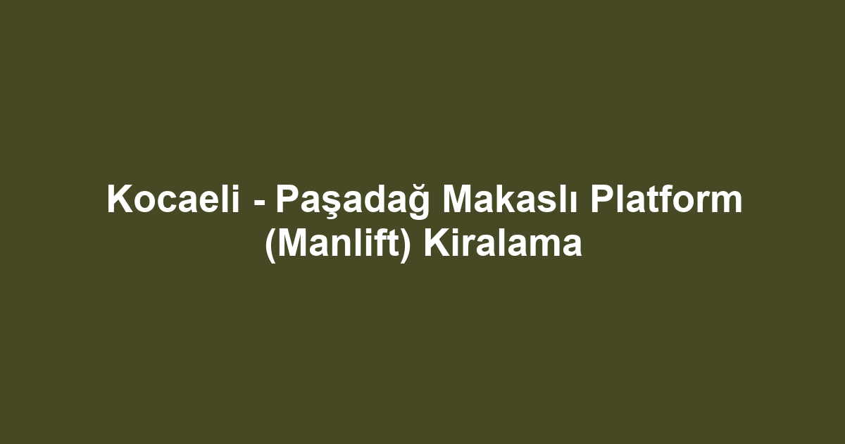 Kocaeli - Paşadağ Makaslı Platform (Manlift) Kiralama
