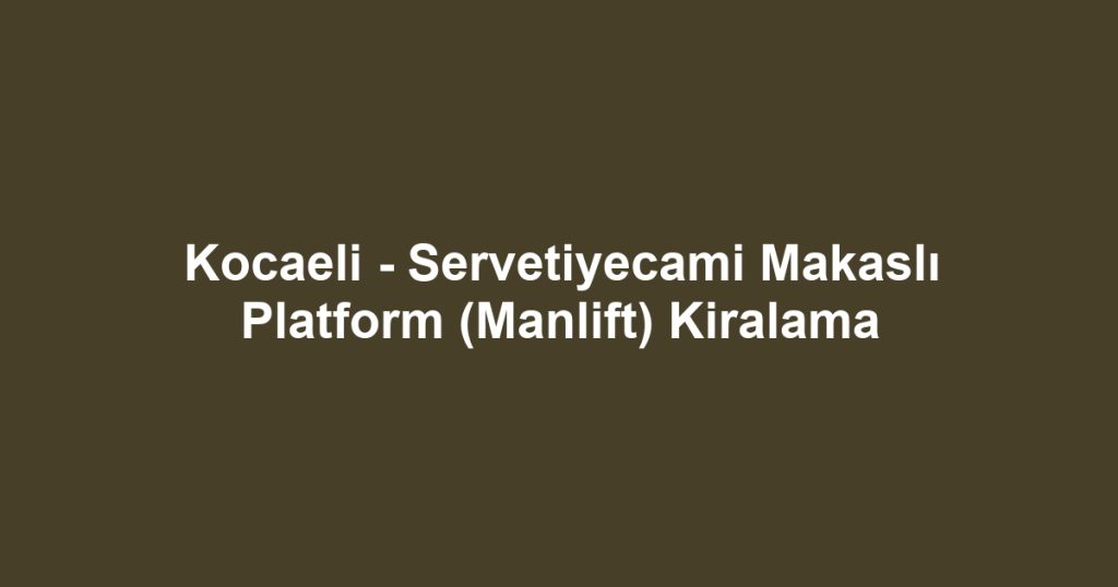 Kocaeli - Servetiyecami Makaslı Platform (Manlift) Kiralama
