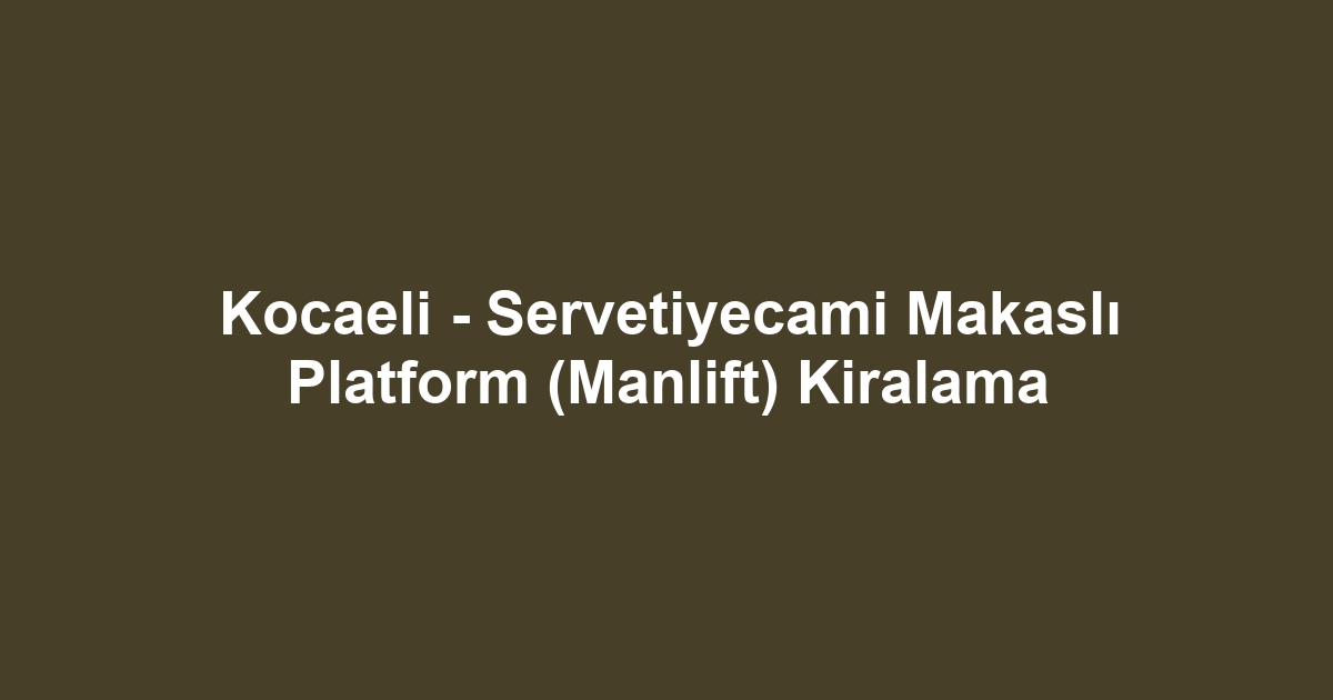 Kocaeli - Servetiyecami Makaslı Platform (Manlift) Kiralama
