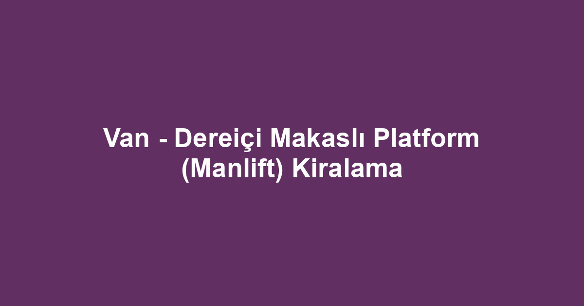 Van - Dereiçi Makaslı Platform (Manlift) Kiralama