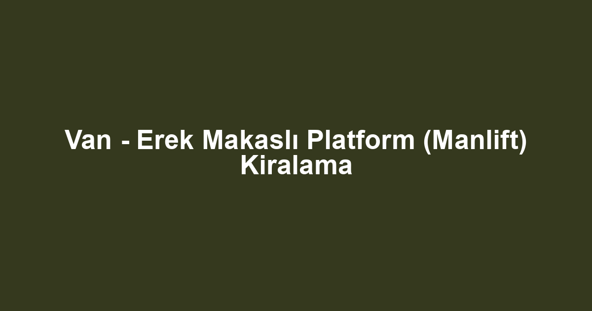 Van - Erek Makaslı Platform (Manlift) Kiralama