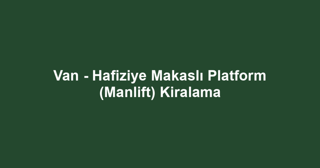 Van - Hafiziye Makaslı Platform (Manlift) Kiralama