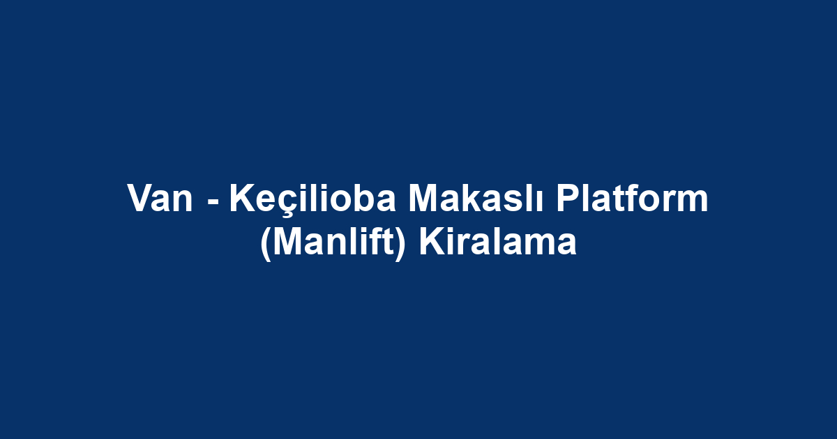 Van - Keçilioba Makaslı Platform (Manlift) Kiralama