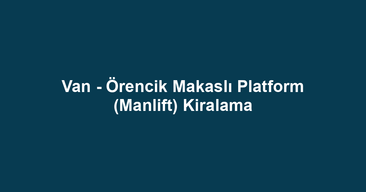 Van - Örencik Makaslı Platform (Manlift) Kiralama