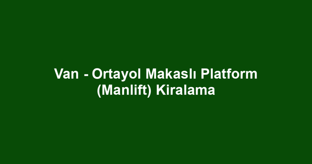 Van - Ortayol Makaslı Platform (Manlift) Kiralama
