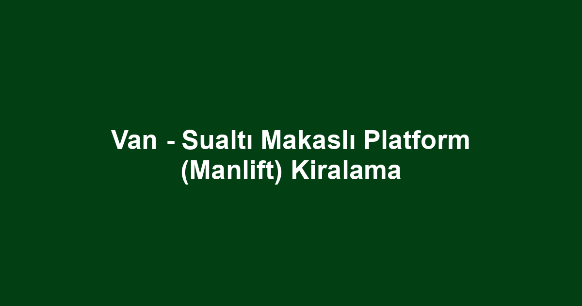 Van - Sualtı Makaslı Platform (Manlift) Kiralama