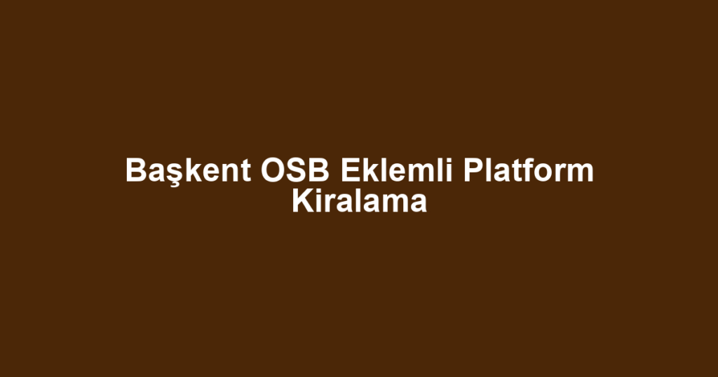 Başkent OSB Eklemli Platform Kiralama