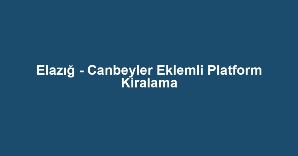 Elazığ - Canbeyler Eklemli Platform Kiralama