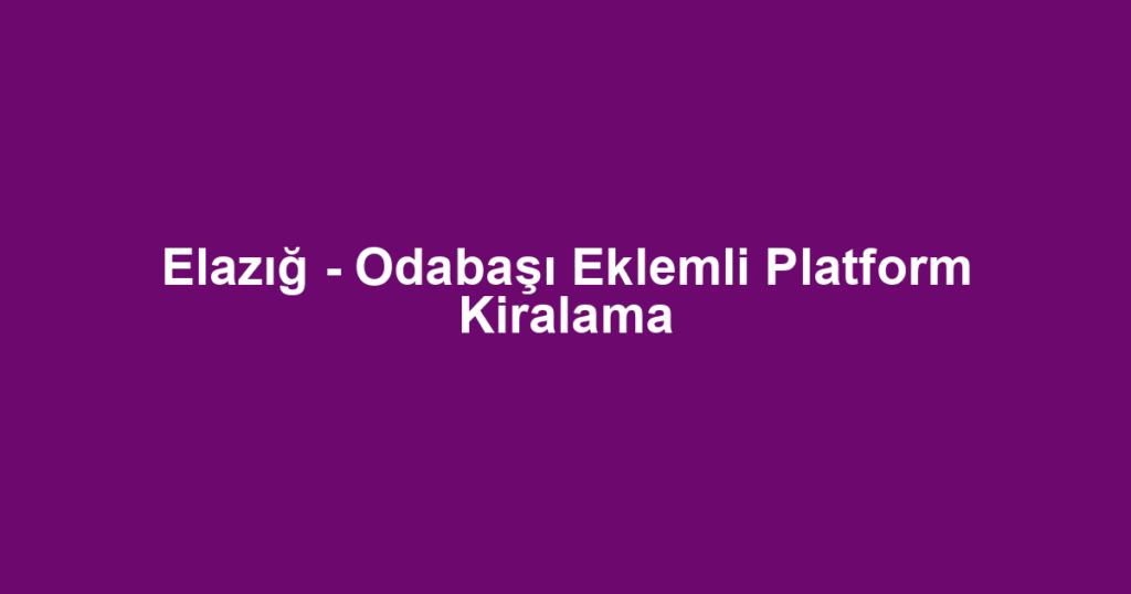 Elazığ - Odabaşı Eklemli Platform Kiralama