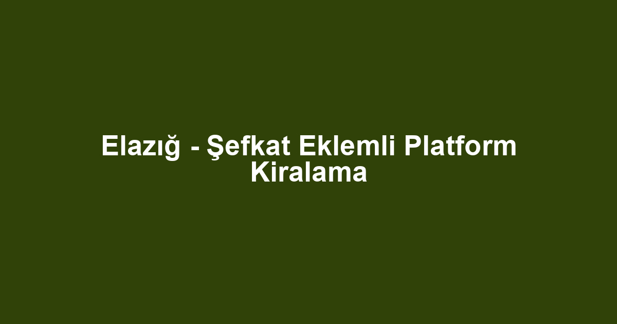 Elazığ - Şefkat Eklemli Platform Kiralama