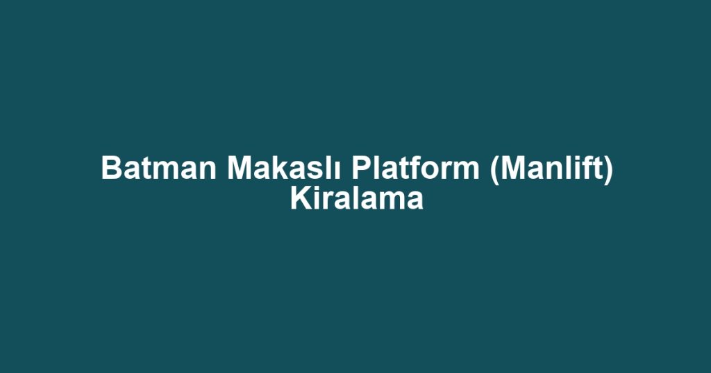 Batman Makaslı Platform (Manlift) Kiralama