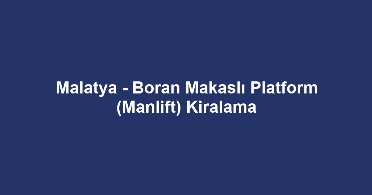 Malatya - Boran Makaslı Platform (Manlift) Kiralama