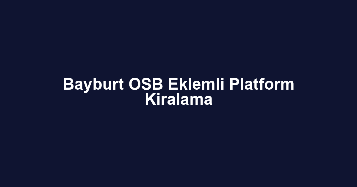 Bayburt OSB Eklemli Platform Kiralama