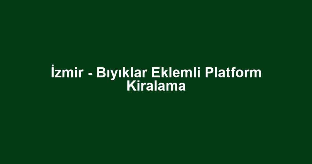 İzmir - Bıyıklar Eklemli Platform Kiralama