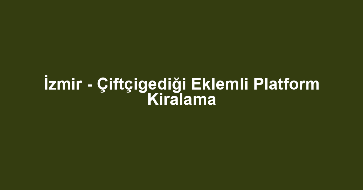 İzmir - Çiftçigediği Eklemli Platform Kiralama