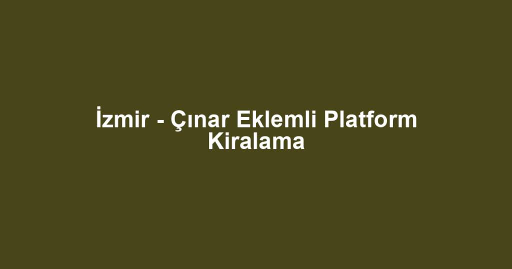 İzmir - Çınar Eklemli Platform Kiralama