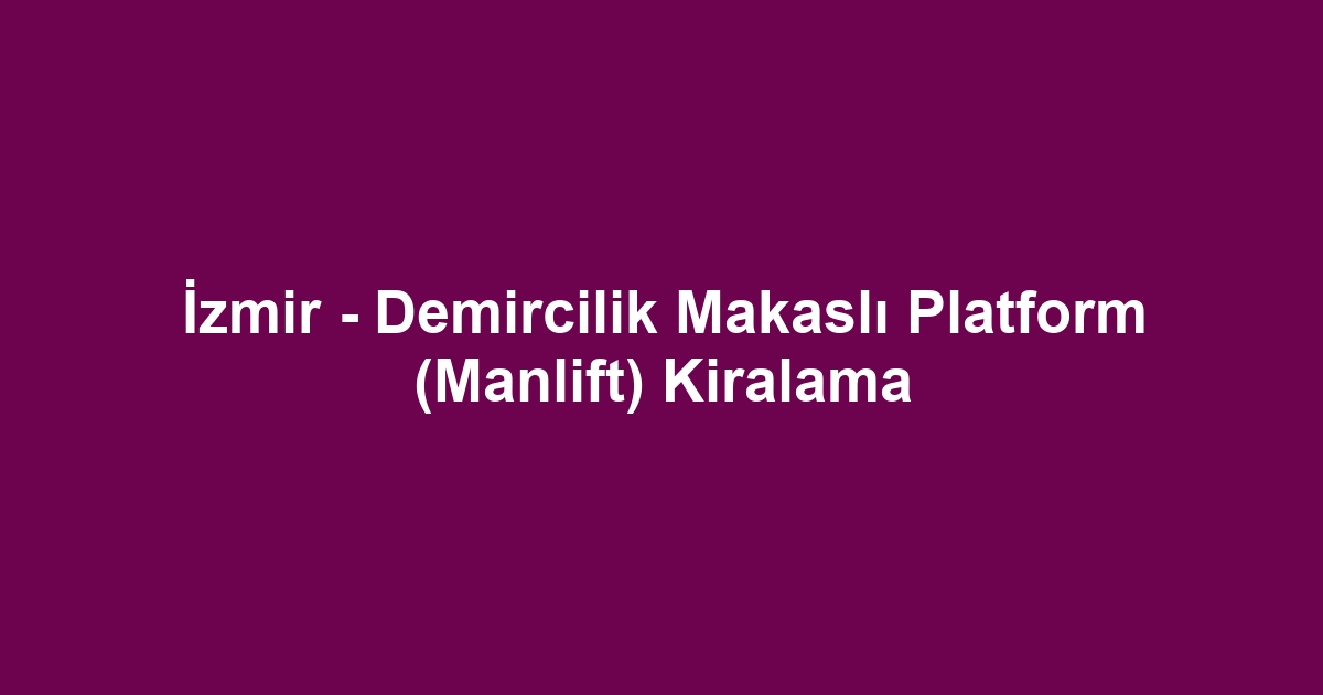 İzmir - Demircilik Makaslı Platform (Manlift) Kiralama