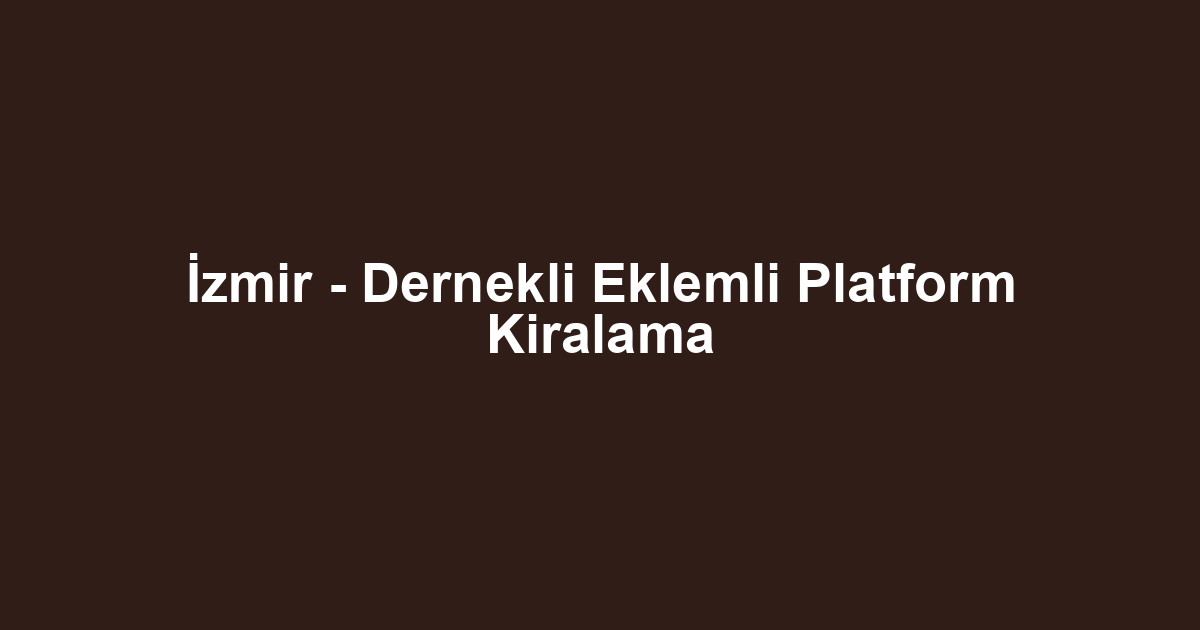 İzmir - Dernekli Eklemli Platform Kiralama