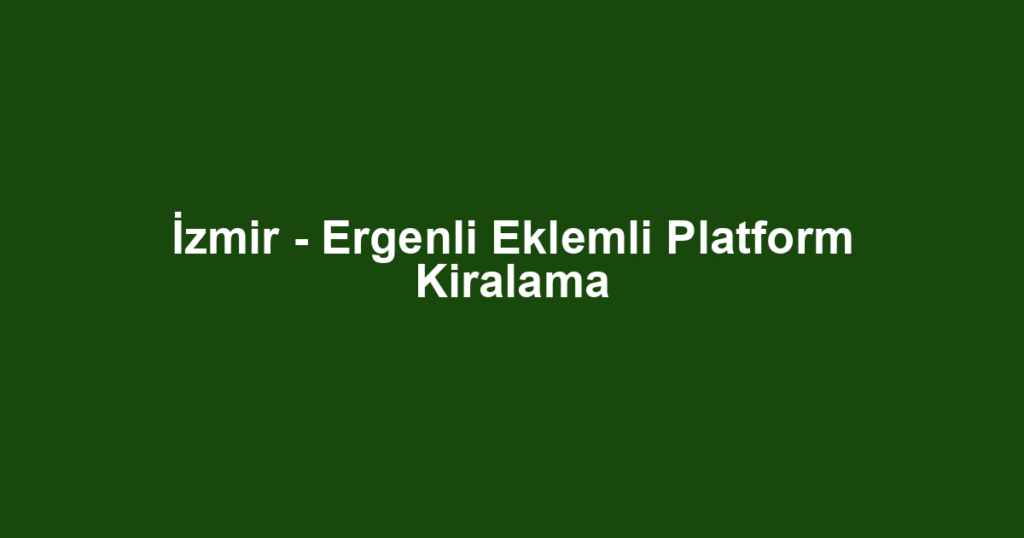 İzmir - Ergenli Eklemli Platform Kiralama