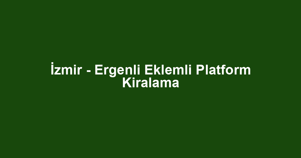 İzmir - Ergenli Eklemli Platform Kiralama