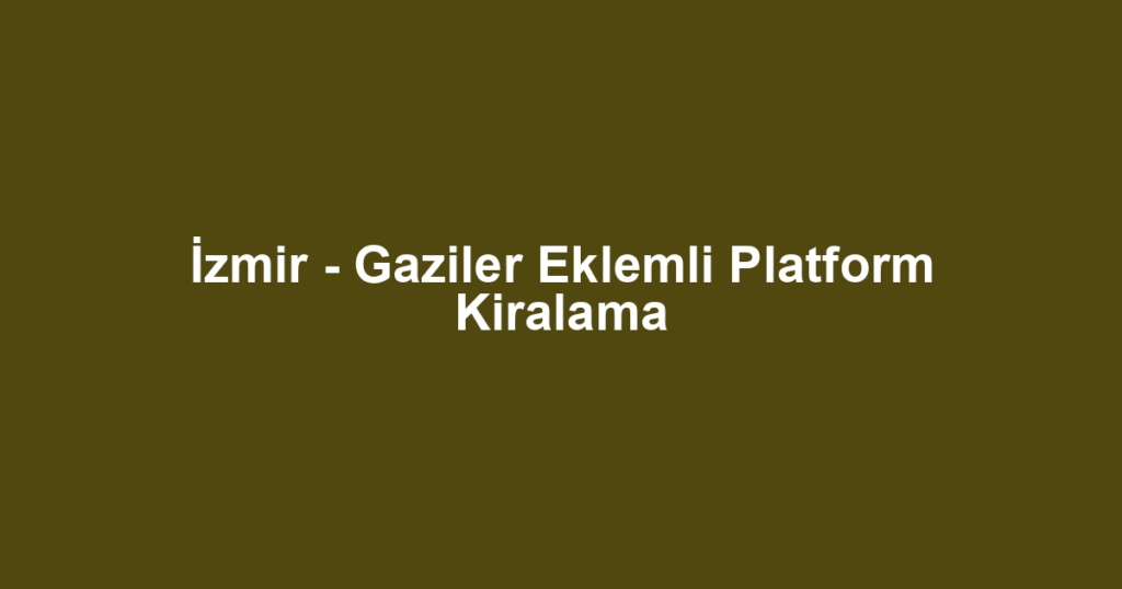 İzmir - Gaziler Eklemli Platform Kiralama