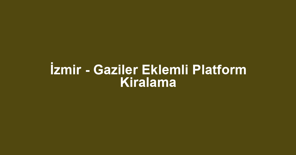 İzmir - Gaziler Eklemli Platform Kiralama