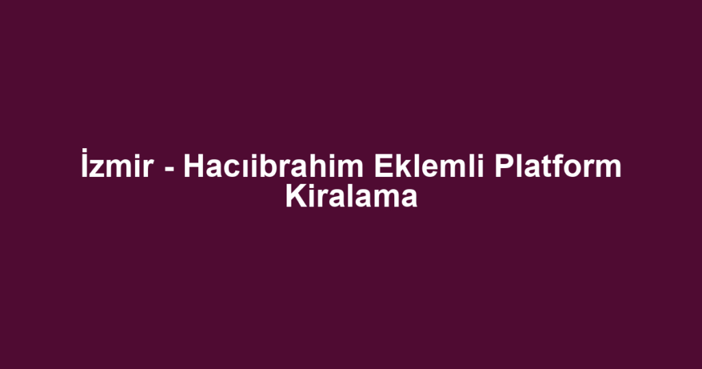 İzmir - Hacıibrahim Eklemli Platform Kiralama