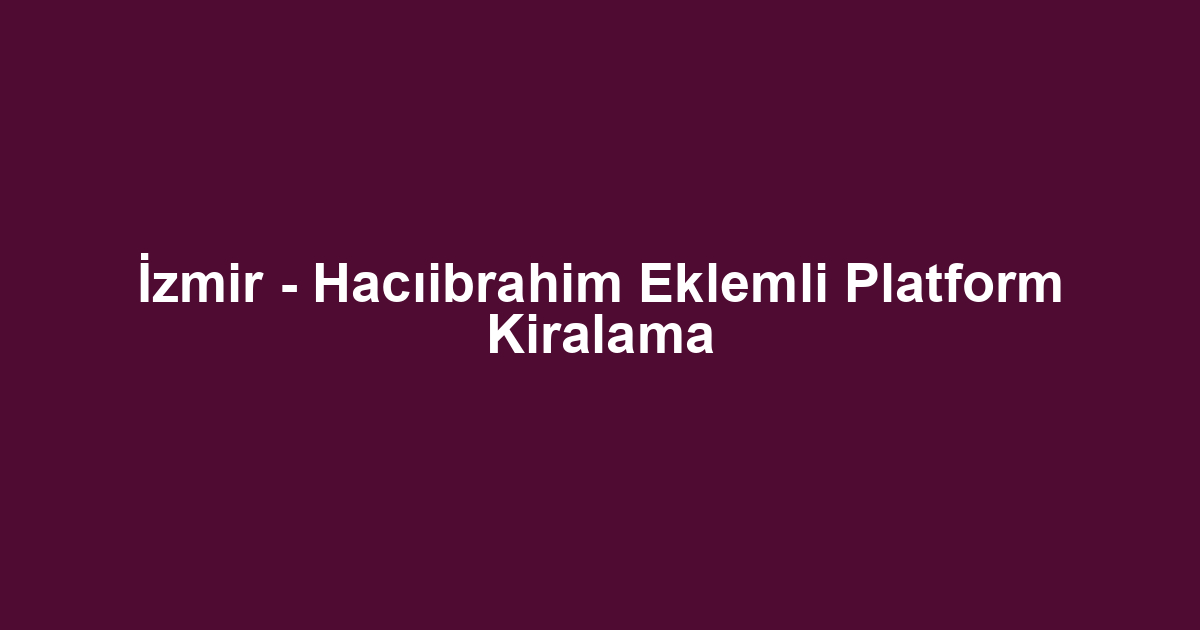 İzmir - Hacıibrahim Eklemli Platform Kiralama