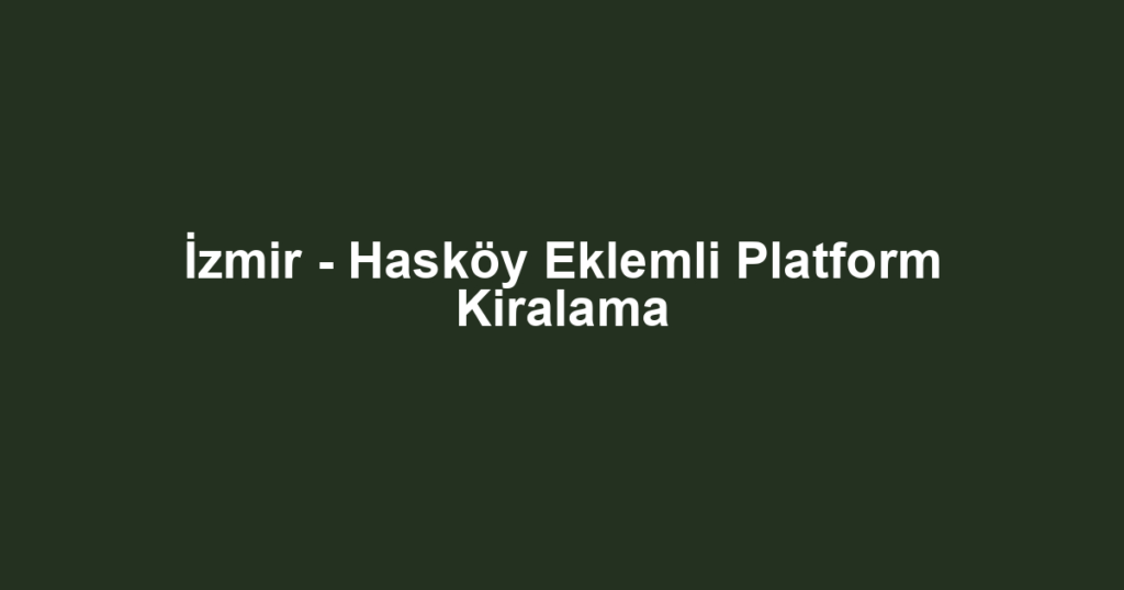 İzmir - Hasköy Eklemli Platform Kiralama