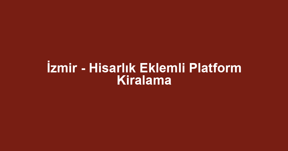 İzmir - Hisarlık Eklemli Platform Kiralama