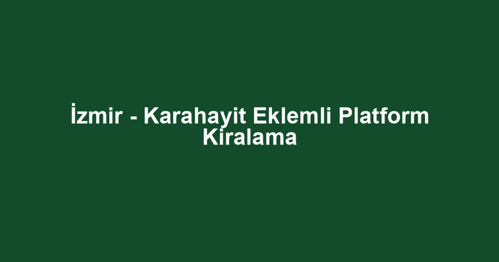 İzmir - Karahayit Eklemli Platform Kiralama