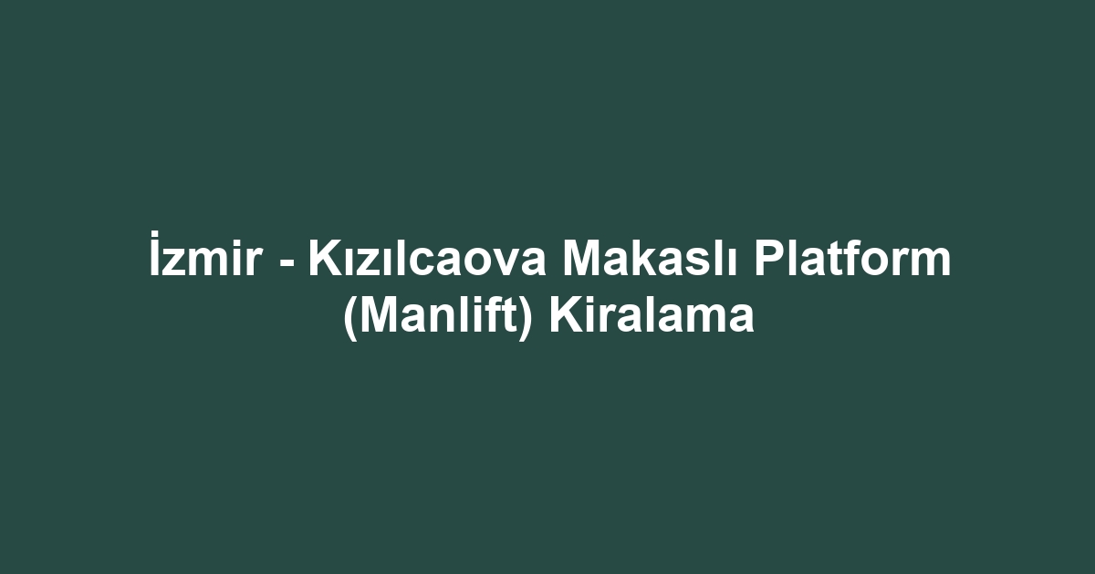 İzmir - Kızılcaova Makaslı Platform (Manlift) Kiralama