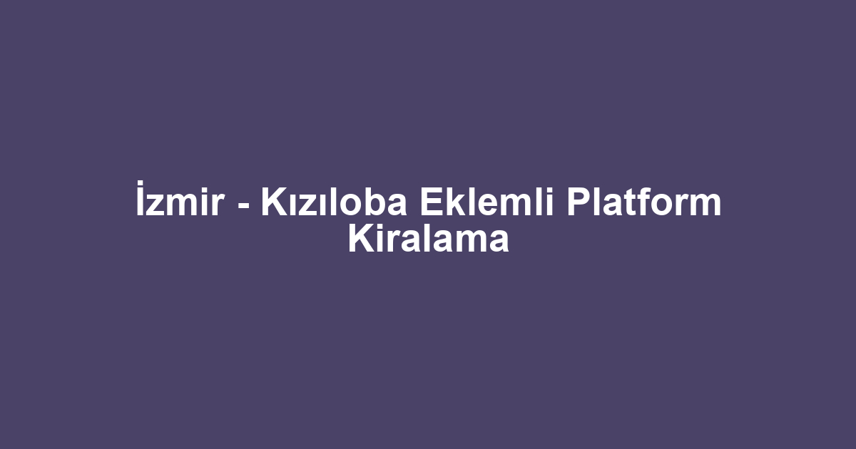 İzmir - Kızıloba Eklemli Platform Kiralama