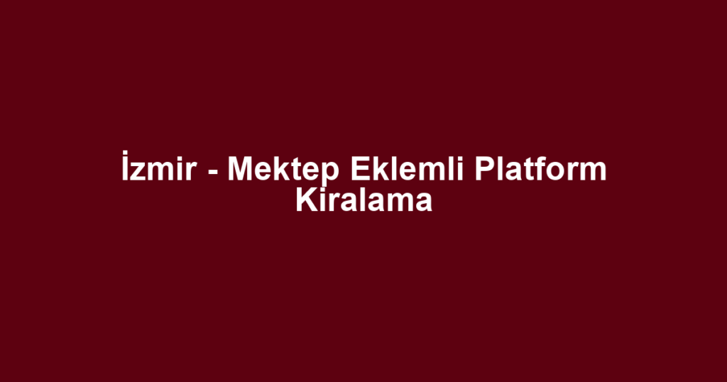 İzmir - Mektep Eklemli Platform Kiralama