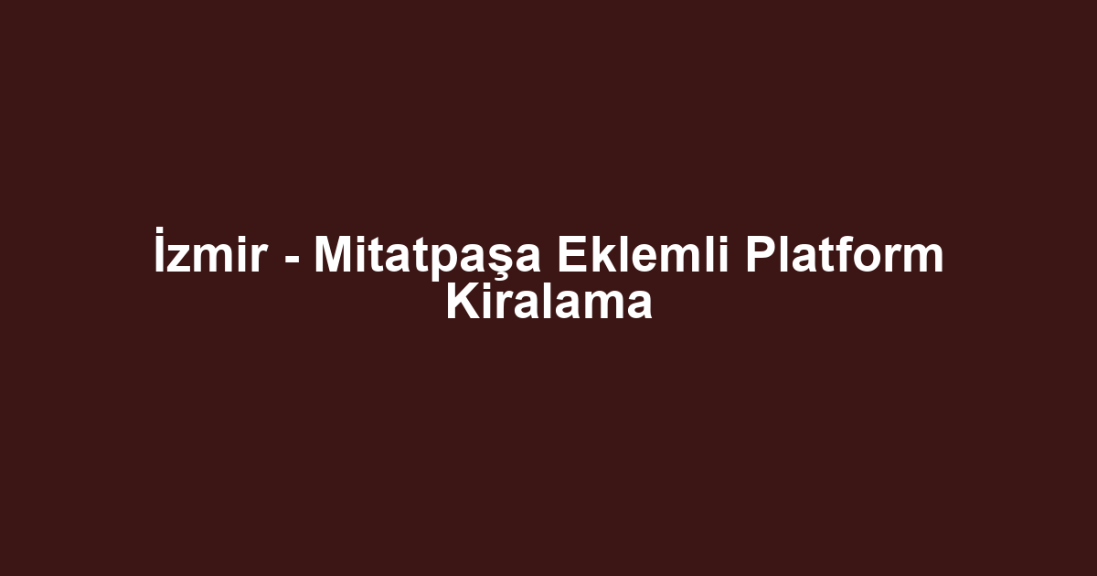İzmir - Mitatpaşa Eklemli Platform Kiralama