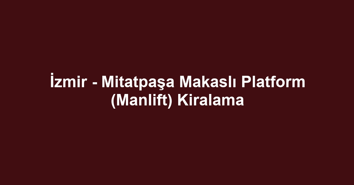 İzmir - Mitatpaşa Makaslı Platform (Manlift) Kiralama