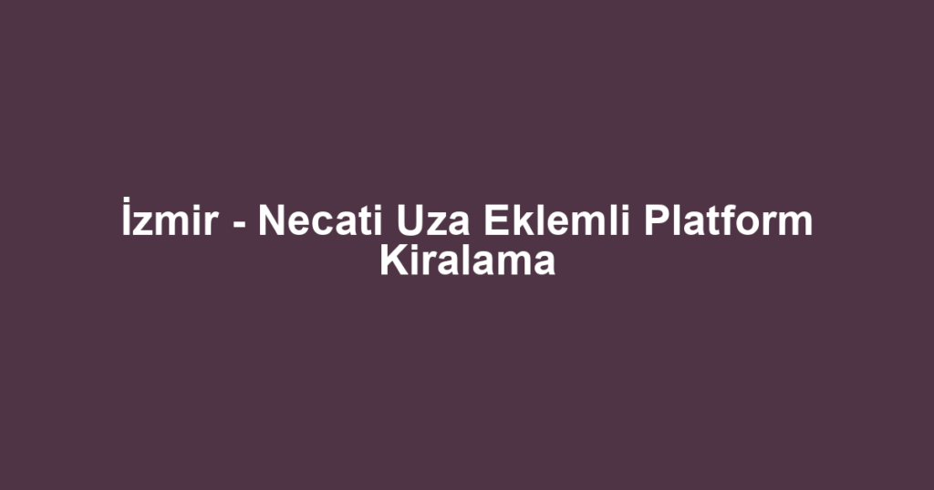 İzmir - Necati Uza Eklemli Platform Kiralama