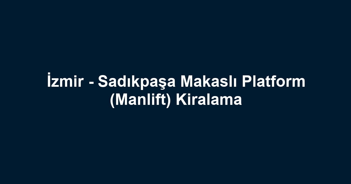 İzmir - Sadıkpaşa Makaslı Platform (Manlift) Kiralama